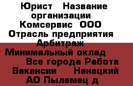 Юрист › Название организации ­ Комсервис, ООО › Отрасль предприятия ­ Арбитраж › Минимальный оклад ­ 25 000 - Все города Работа » Вакансии   . Ненецкий АО,Пылемец д.